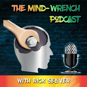 The Mind-Wrench Podcast with Rick Selover